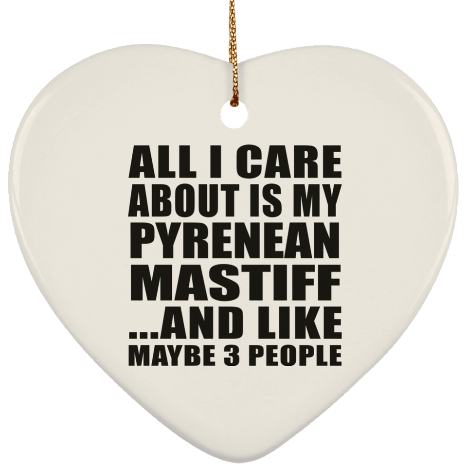 All I Care About Is My Pyrenean Mastiff - Heart Ornament