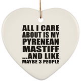 All I Care About Is My Pyrenean Mastiff - Heart Ornament