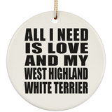 All I Need Is Love And My West Highland White Terrier - Circle Ornament