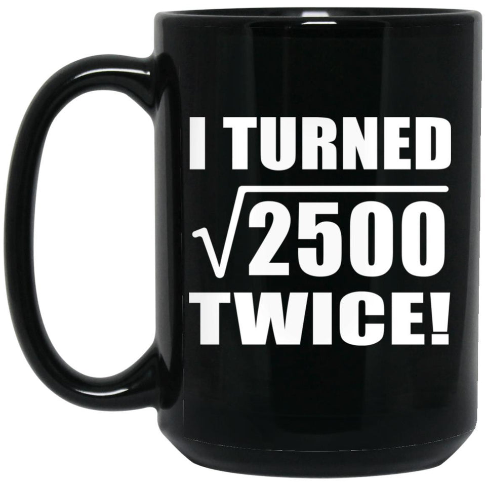 100th Birthday I Turned Square Root of 2500 Twice - 15oz Coffee Mug Black