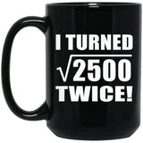 100th Birthday I Turned Square Root of 2500 Twice - 15oz Coffee Mug Black