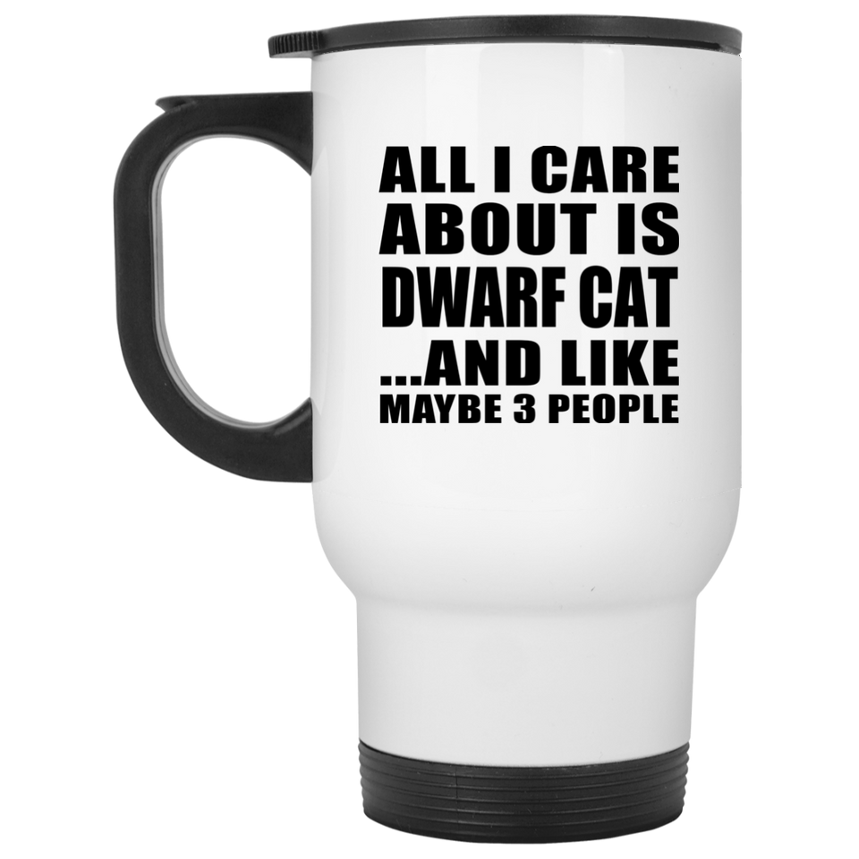 All I Care About Is Dwarf Cat - White Travel Mug