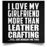 I Love My Girlfriend More Than Leather Crafting - Poster Square