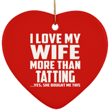 I Love My Wife More Than Tatting - Heart Ornament