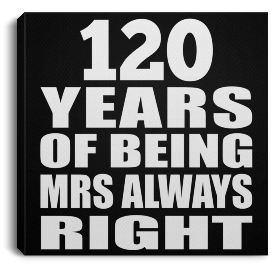 120th Anniversary 120 Years of Being Mrs Always Right - Canvas Square