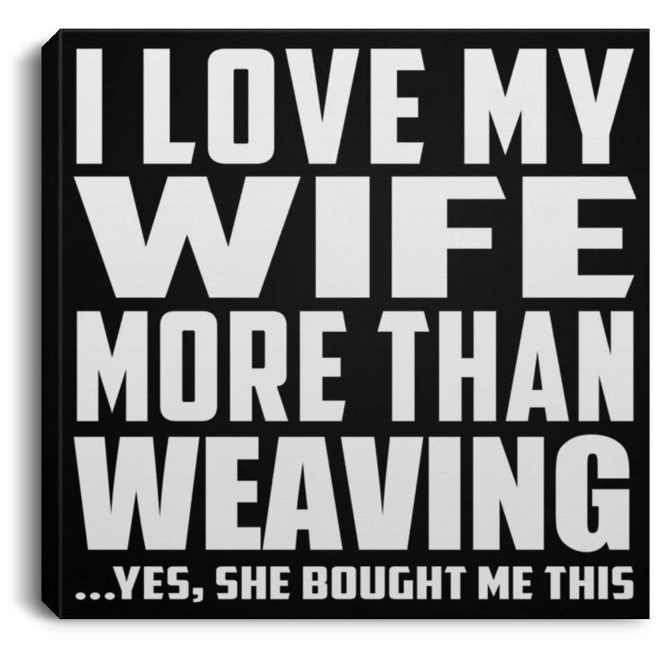I Love My Wife More Than Weaving - Canvas Square