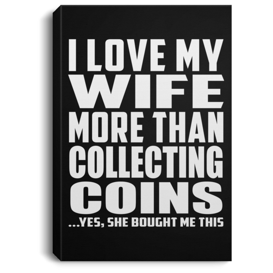 I Love My Wife More Than Collecting Coins - Canvas Portrait
