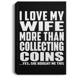 I Love My Wife More Than Collecting Coins - Canvas Portrait
