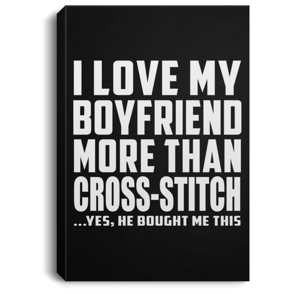 I Love My Boyfriend More Than Cross-Stitch - Canvas Portrait
