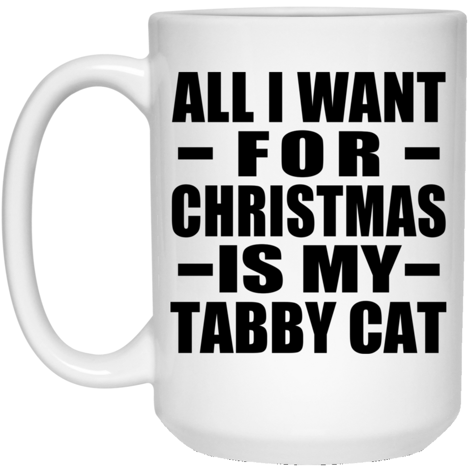 All I Want For Christmas Is My Tabby Cat - 15 Oz Coffee Mug