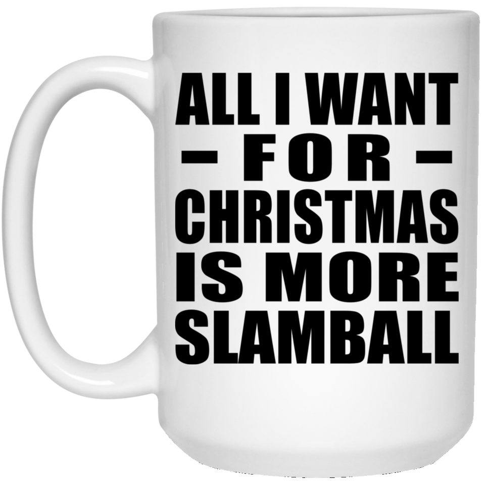 All I Want For Christmas Is More Slamball - 15 Oz Coffee Mug