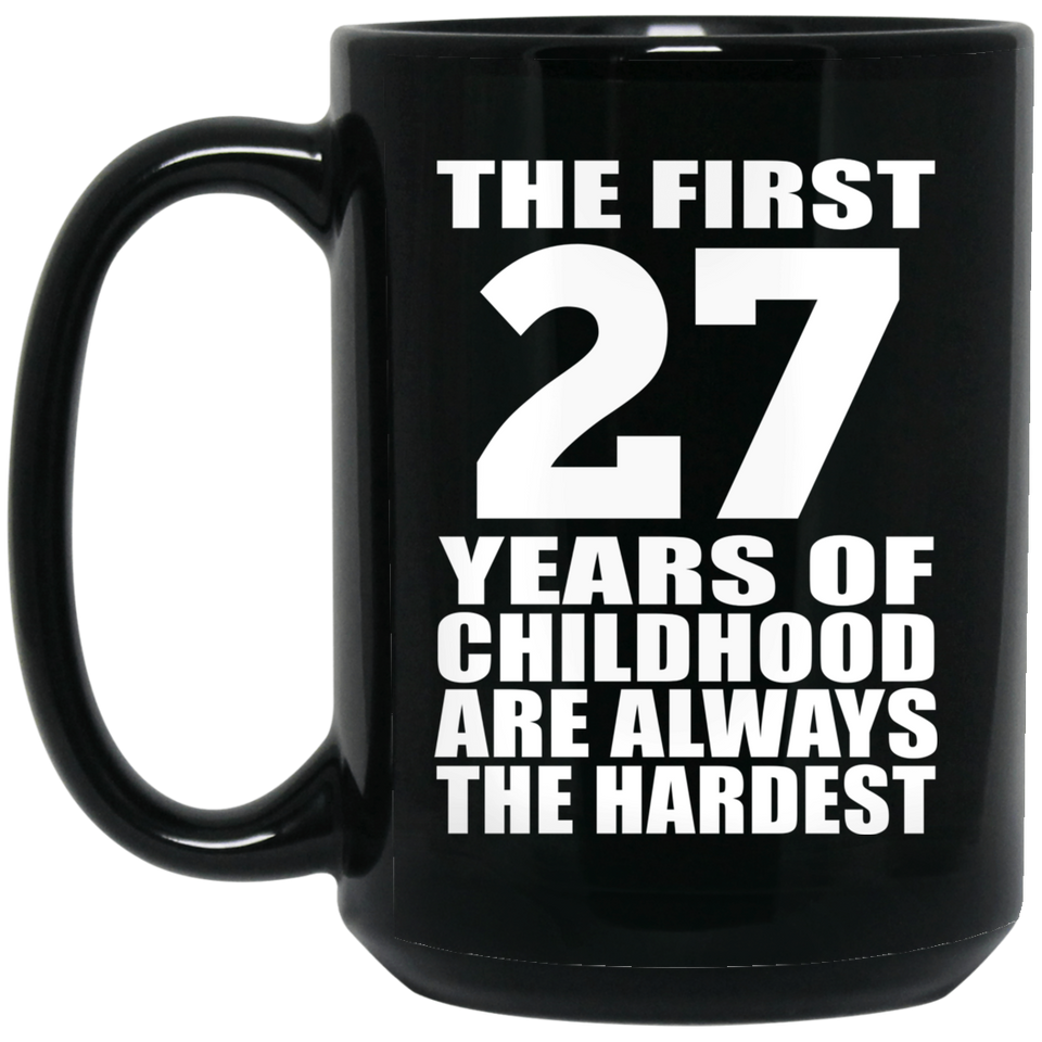 27th Birthday First 27 Years of Childhood Are The Hardest - 15oz Coffee Mug Black