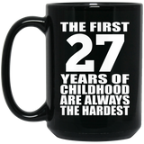 27th Birthday First 27 Years of Childhood Are The Hardest - 15oz Coffee Mug Black