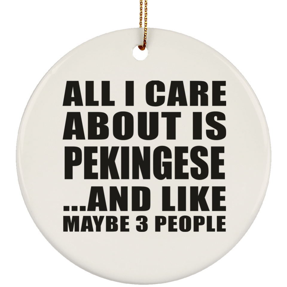 All I Care About Is Pekingese - Circle Ornament
