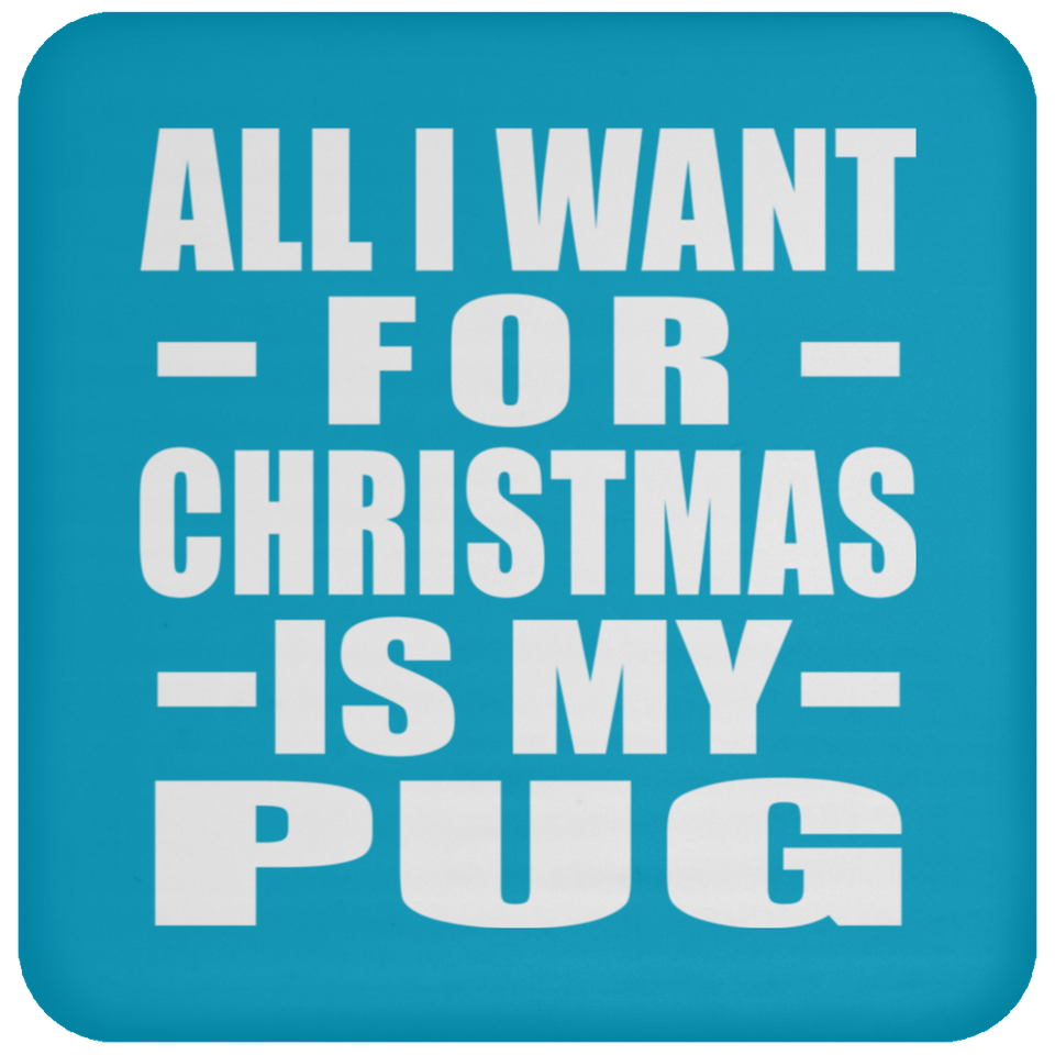 All I Want For Christmas Is My Pug - Coaster