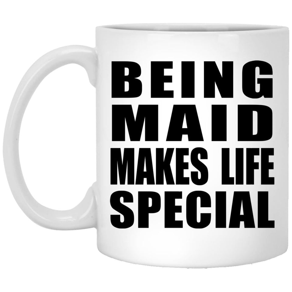 Being Maid Makes Life Special - 11oz Coffee Mug