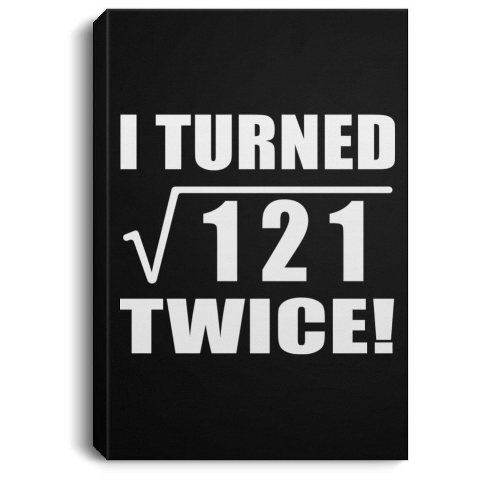 22nd Birthday I Turned Square Root of 121 Twice - Canvas Portrait