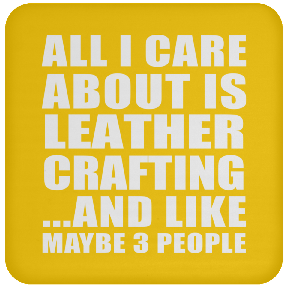 All I Care About Is Leather Crafting - Drink Coaster