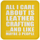 All I Care About Is Leather Crafting - Drink Coaster