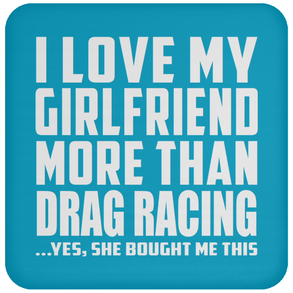 I Love My Girlfriend More Than Drag Racing - Drink Coaster