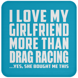 I Love My Girlfriend More Than Drag Racing - Drink Coaster