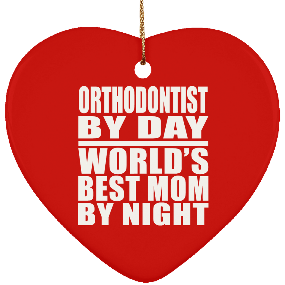 Orthodontist By Day World's Best Mom By Night - Heart Ornament