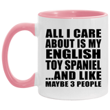 All I Care About Is My English Toy Spaniel - 11oz Accent Mug Pink