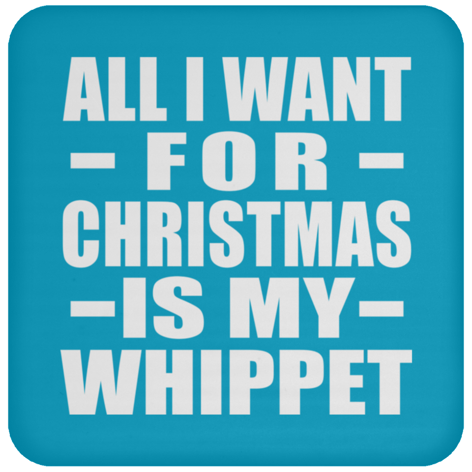 All I Want For Christmas Is My Whippet - Coaster