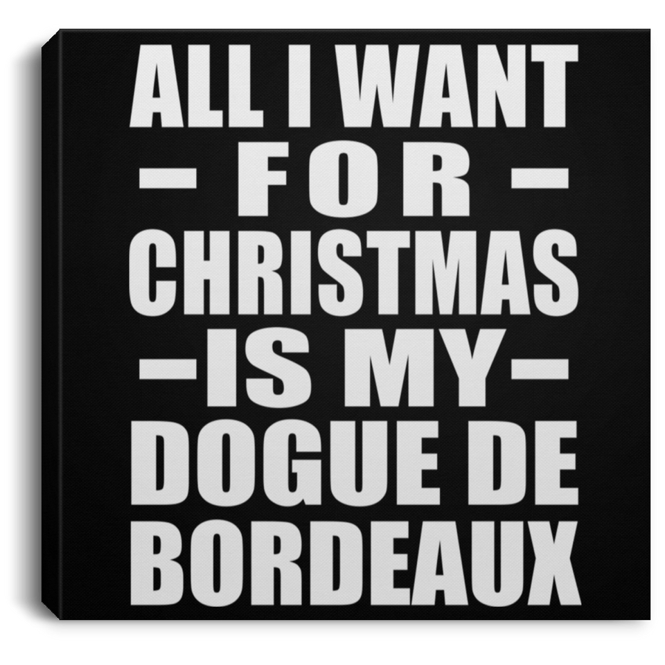 All I Want For Christmas Is My Dogue De Bordeaux - Canvas Square
