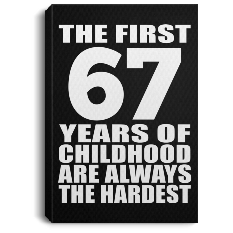 67th Birthday First 67 Years of Childhood Are The Hardest - Canvas Portrait
