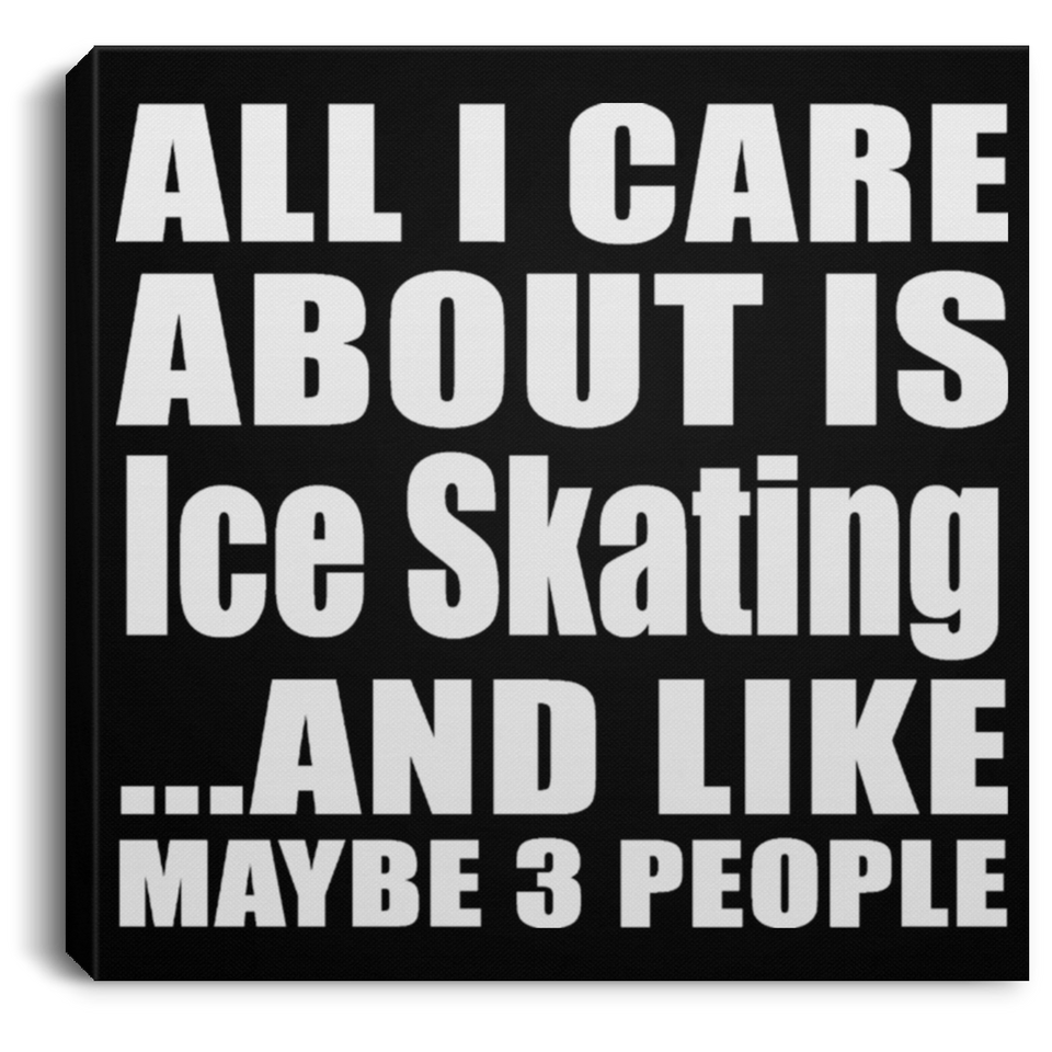 All I Care About Is Ice Skating - Canvas Square