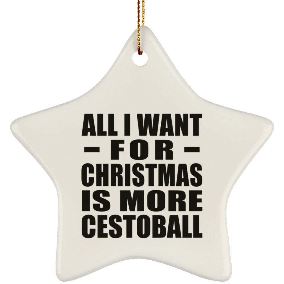 All I Want For Christmas Is More Cestoball - Star Ornament