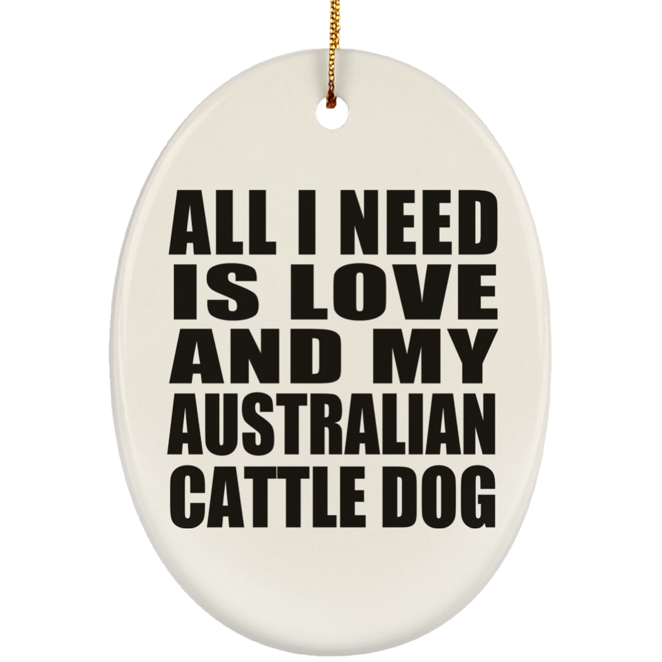 All I Need Is Love And My Australian Cattle Dog - Oval Ornament
