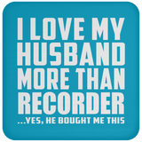 I Love My Husband More Than Recorder - Drink Coaster