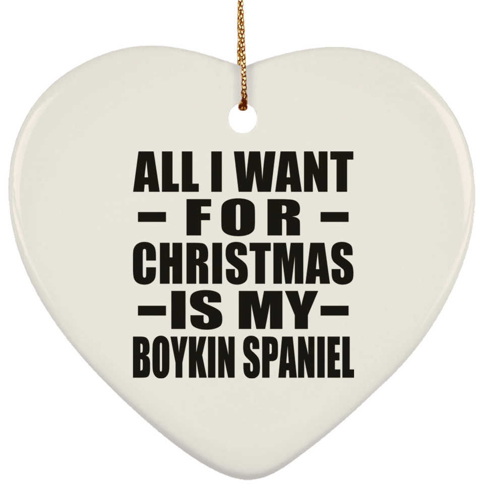 All I Want For Christmas Is My Boykin Spaniel - Heart Ornament