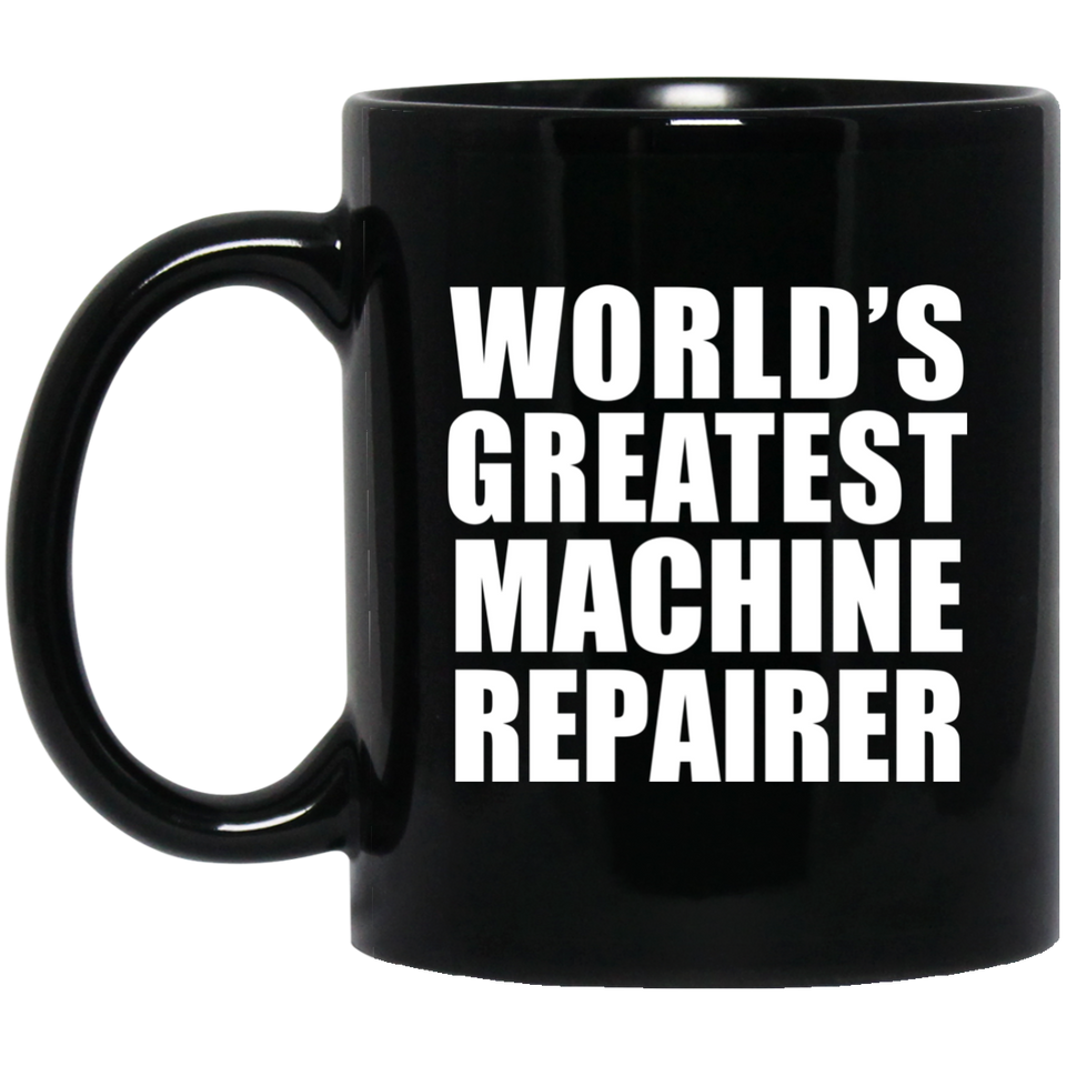 World's Greatest Machine Repairer - 11 Oz Coffee Mug Black