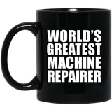 World's Greatest Machine Repairer - 11 Oz Coffee Mug Black