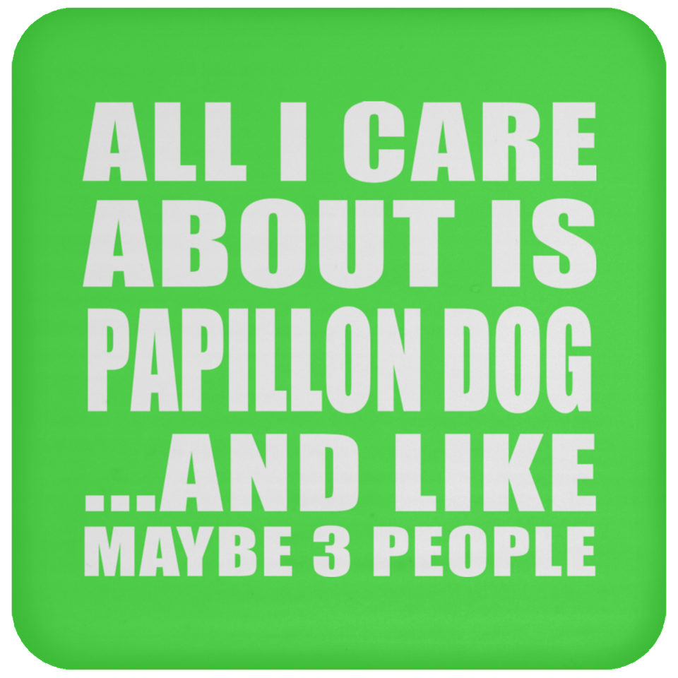All I Care About Is Papillon Dog - Drink Coaster