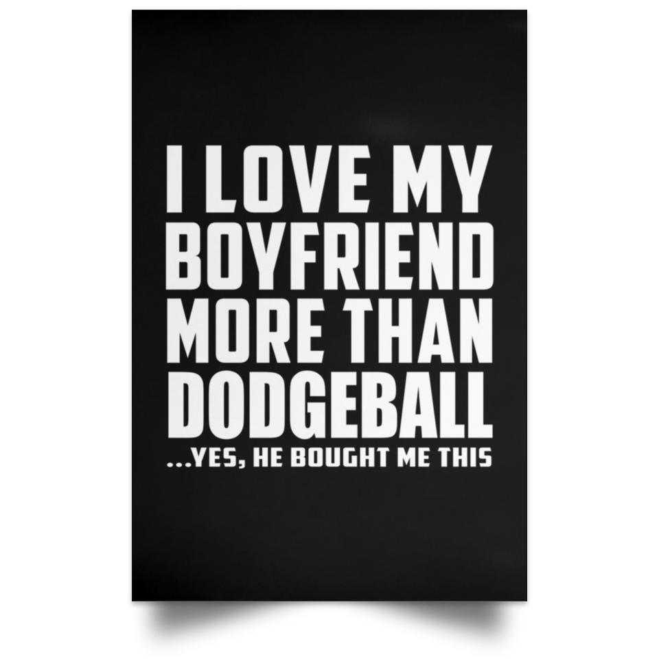 I Love My Boyfriend More Than Dodgeball - Poster Portrait
