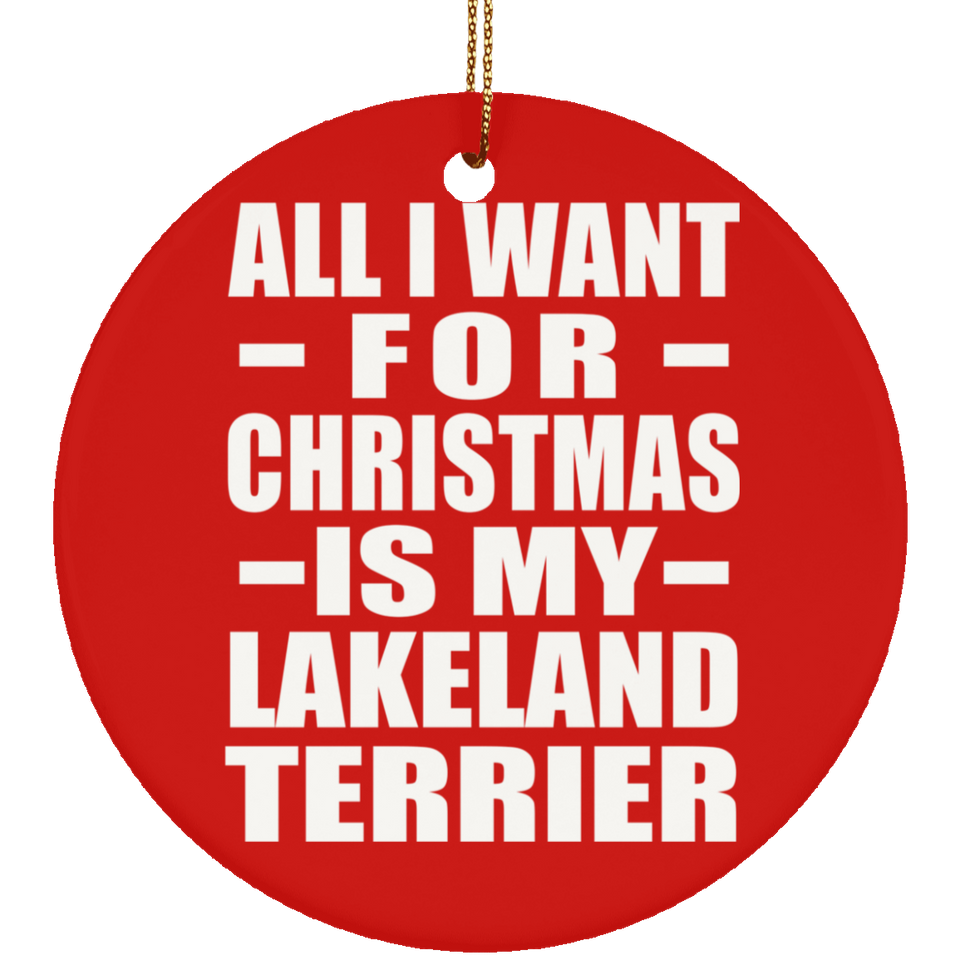 All I Want For Christmas Is My Lakeland Terrier - Circle Ornament