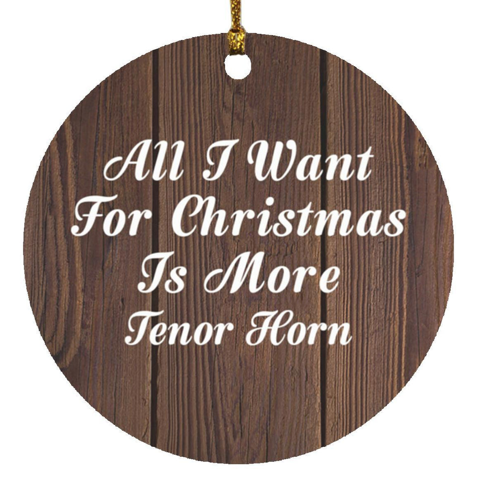 All I Want For Christmas Is More Tenor Horn - Circle Ornament D
