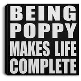 Being Poppy Makes Life Complete - Canvas Square