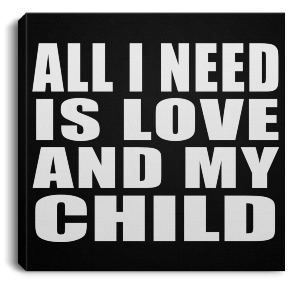 All I Need Is Love And My Child - Canvas Square