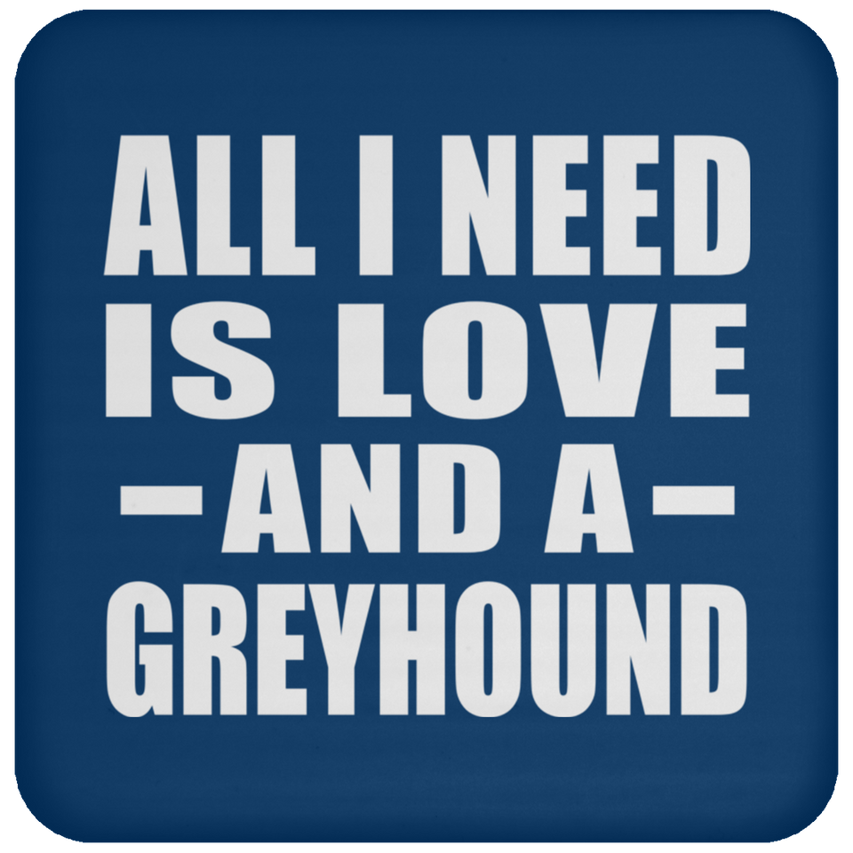 All I Need Is Love And A Greyhound - Drink Coaster