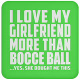I Love My Girlfriend More Than Bocce Ball - Drink Coaster