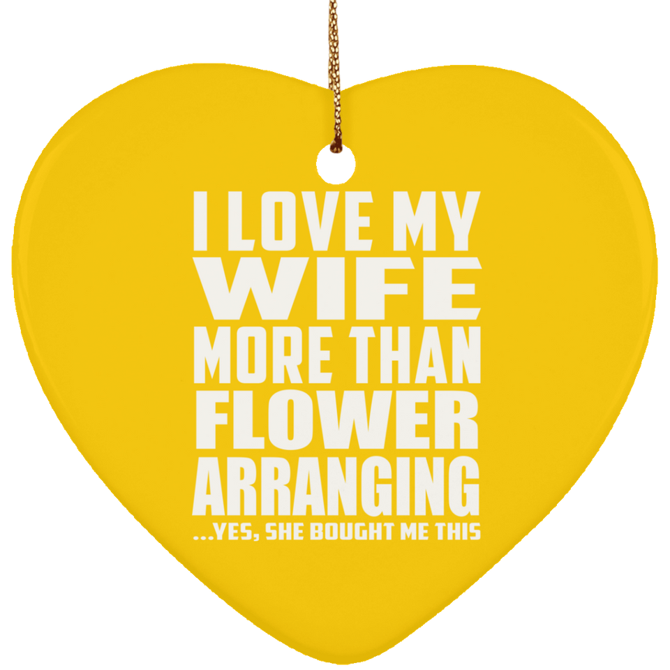 I Love My Wife More Than Flower Arranging - Heart Ornament