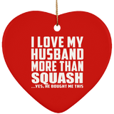 I Love My Husband More Than Squash - Heart Ornament