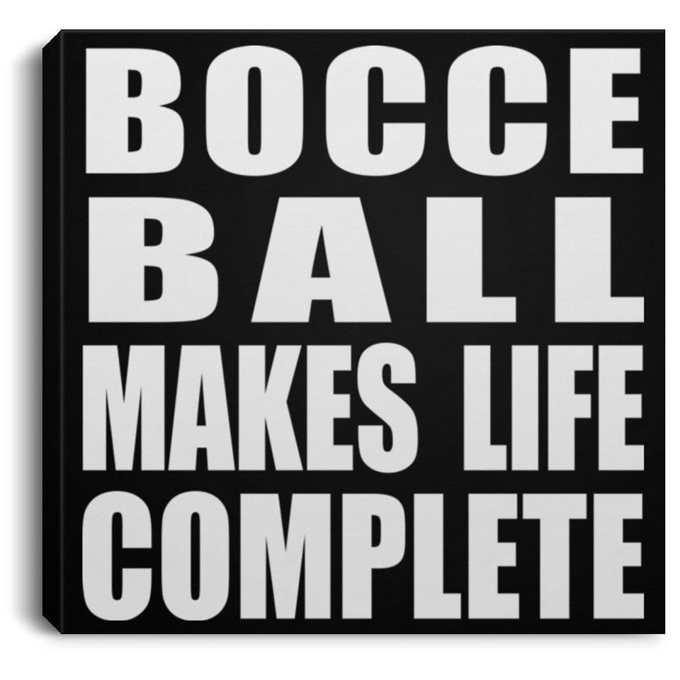 Bocce Ball Makes Life Complete - Canvas Square