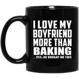 I Love My Boyfriend More Than Baking - 11 Oz Coffee Mug Black