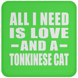 All I Need Is Love And A Tonkinese Cat - Drink Coaster